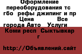 Оформление переоборудования тс (гбо, рефы,джипинг и пр.) › Цена ­ 8 000 - Все города Авто » Услуги   . Коми респ.,Сыктывкар г.